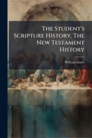 The Student's Scripture History. The New Testament History 1175209406 Book Cover