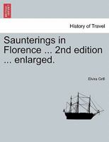 Saunterings in Florence ... 2nd edition ... enlarged. 1241489181 Book Cover