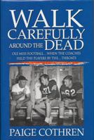 Walk Carefully Around the Dead: Ole Miss Football, When the Coaches Held the Players by the..Throats 0966707257 Book Cover