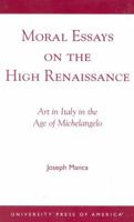 Moral Essays on the High Renaissance: Art in Italy in the Age of Michelangelo 0761820574 Book Cover