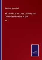 An Abstract of the Laws, Customs, and Ordinances of the Isle of Man: Vol. I. 1177118890 Book Cover