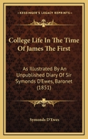 College Life in the Time of James the First: As Illustrated by an Unpublished Diary of Sir Symonds D'ewes 1104084813 Book Cover