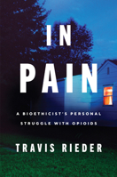 In Pain: A Bioethicist's Personal Struggle with Opioids 006285464X Book Cover