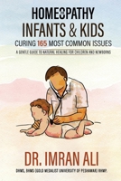 Homeopathy For Infants & Kids – Curing 165 Most Common Issues: A Gentle Guide To Natural Healing For Children and Newborns B0F6TV5D6W Book Cover