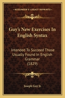 Guy's New Exercises In English Syntax: Intended To Succeed Those Usually Found In English Grammar 1436864267 Book Cover