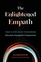The Enlightened Empath: Your 10-Step Guide to Becoming Educated, Equipped & Empowered 1960378007 Book Cover