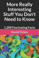 More Really Interesting Stuff You Don't Need to Know : 1,200 Fascinating Facts 1070309117 Book Cover