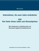 Unternehmen, die unser Leben veränderten: Aldi - Vom Tante-Emma-Laden zum Discountprimus Über Palettenware, Preisführerschaft und Nerzmantel tragende Porschefahrerinnen 3752873329 Book Cover