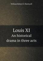 Louis XI an Historical Drama in Three Acts 551859822X Book Cover