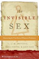 The Invisible Sex: Uncovering the True Roles of Women in Prehistory 1598743902 Book Cover