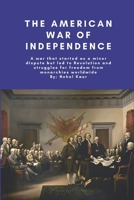 The American War of Independence: A war that started as a minor dispute but led to Revolution and struggles for freedom from monarchies worldwide B0CNYMVV2G Book Cover