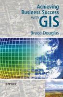 Achieving Business Success with GIS 0470727241 Book Cover