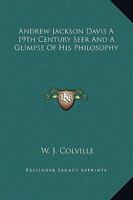 Andrew Jackson Davis A 19th Century Seer And A Glimpse Of His Philosophy 1425305083 Book Cover