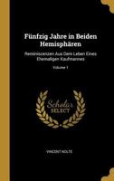 F�nfzig Jahre in Beiden Hemisph�ren: Reminiscenzen Aus Dem Leben Eines Ehemaligen Kaufmannes; Volume 1 1277757577 Book Cover