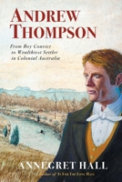 Andrew Thompson: From Boy Convict to Wealthiest Settler in Colonial Australia 0987629220 Book Cover