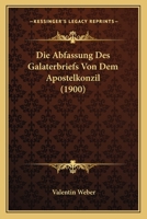 Die Abfassung Des Galaterbriefs Von Dem Apostelkonzil (1900) 1160075913 Book Cover
