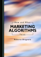 How and What Marketing Algorithms Think 1527590461 Book Cover