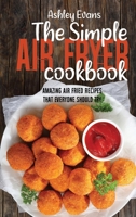 The Simple Air Fryer Cookbook: Amazing Air Fried Recipes That Everyone Should Try 1802145818 Book Cover