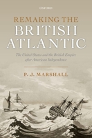 Remaking the British Atlantic: The United States and the British Empire after American Independence 0199640351 Book Cover