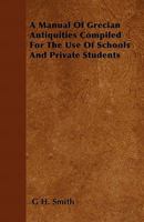 A Manual of Grecian Antiquities Compiled for the Use of Schools and Private Students 1446042456 Book Cover