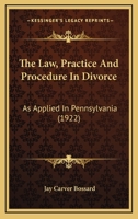 The Law, Practice And Procedure In Divorce: As Applied In Pennsylvania 1167227700 Book Cover
