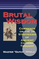 Brutal Wisdom: Comments on the 36 Strategies of Ancient Chinese Thought 1490460365 Book Cover