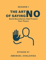 The Art of Saying "No": Build Boundaries that Protect Your Peace (Self-Mastery Series) B0G6VLRR9Y Book Cover