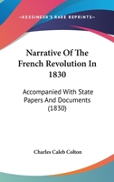 Narrative Of The French Revolution In 1830: Accompanied With State Papers And Documents 1179263855 Book Cover