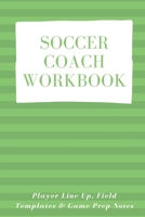 Soccer Coach Workbook: Player Line Up, Field Templates & Game Prep Notes B084DJ1H6F Book Cover