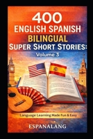 400 English Spanish Bilingual Super Short Stories: Volume 3 For Beginners and Intermediate Adult learners (Slow Spanish) B0FKNHMDCQ Book Cover