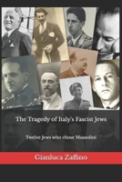 The Tragedy of Italy's Fascist Jews: Twelve Jews who chose Mussolini B0H38H3Z1J Book Cover