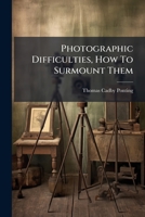 Photographic Difficulties, How To Surmount Them 1248751108 Book Cover