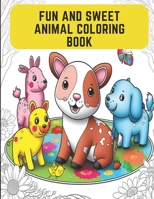 Fun and Sweet Animal Coloring Book: Colorful and Adorable Animals for a Fun Coloring Book B0CCCX844M Book Cover