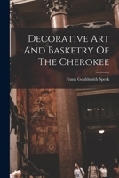 Decorative Art and Basketry of the Cherokee... - Primary Source Edition 1016533497 Book Cover