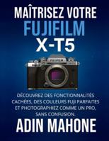 Maîtrisez votre FUJIFILM X-T5: Découvrez des fonctionnalités cachées, des couleurs Fuji parfaites et photographiez comme un pro, sans confusion. B0G2RXY9BQ Book Cover