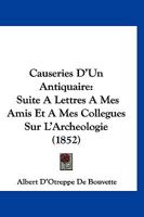 Causeries D'Un Antiquaire: Suite A Lettres A Mes Amis Et A Mes Collegues Sur L'Archeologie (1852) 1160720967 Book Cover