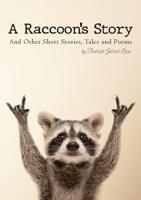 A Raccoon's Story: And Other Short Stories, Tales and Poems 1087930138 Book Cover