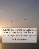 Channel Islands National Park - East Anacapa Island: A Photographic Extravaganza 1463539584 Book Cover