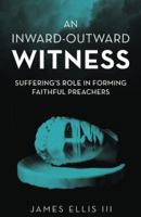 An Inward-Outward Witness: Suffering's Role in Forming Faithful Preachers 1641733462 Book Cover