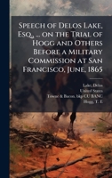Speech of Delos Lake, Esq., ... on the Trial of Hogg and Others Before a Military Commission at San Francisco, June, 1865 1179444825 Book Cover
