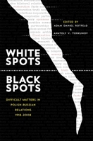 White Spots—Black Spots: Difficult Matters in Polish-Russian Relations, 1918–2008 0822944405 Book Cover