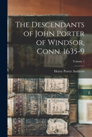 The Descendants of John Porter of Windsor, Conn. 1635-9, Volume 1 1015852068 Book Cover