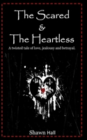 The Scared & The Heartless: A twisted tale of love, jealousy and betrayal. B08TQ7DSNR Book Cover