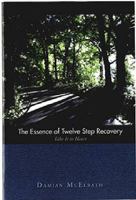 The Essence of Twelve Step Recovery: Take It to Heart 1592856934 Book Cover