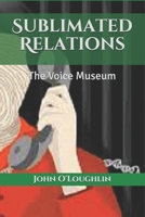 Sublimated Relations: The Voice Museum 1499689799 Book Cover