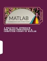 A Practical Approach for Image Processing & Computer Vision in MATLAB: A Practical Approach for Image Processing & Computer Vision in MATLAB 1541286022 Book Cover
