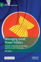 Managing Great Power Politics: ASEAN, Institutional Strategy, and the South China Sea 9811926107 Book Cover