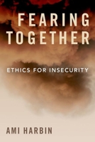 Fearing Together: Ethics for Insecurity 0197538371 Book Cover