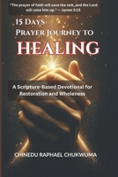 15 Days Prayer Journey to Healing: A Scripture-Based Devotional for Restoration and Wholeness: Powerful Prayers and Bible Verses for Physical, Emotional, and Spiritual Restoration B0DXV2KJ7J Book Cover
