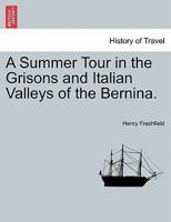 A Summer Tour in the Grisons and Italian Valleys of the Bernina. 1016322070 Book Cover
